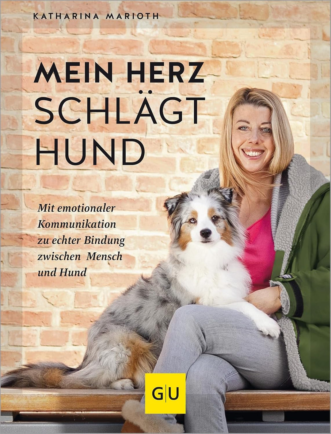 Mein Herz schlägt Hund- Mit emotionaler Kommunikation zu echter Bindung zwischen Mensch und Hund Autor: Katharina Marioth